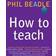 How to Teach: The ultimate (and ultimately irreverent) look at what you should be doing in your classroom if you want to be the best teacher you can possibly be (Paperback, 2010)