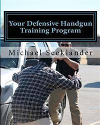 Handgun Your Defensive Handgun Training Program: A Functional Training Program for Defensive Handgun Purposes (Paperback, 2012)