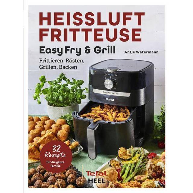 Tefal: Heißluftfritteuse Easy Fry & Grill Kochbuch und Rezeptbuch: Frittieren, Rösten, Grillen, Backen. 32 Rezepte für die ganze Familie! Heissluftfritteuse - Das Original von Tefal