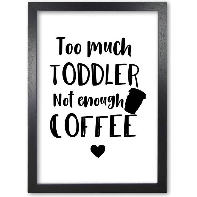 &#39;Too Much Toddler Not Enough Coffee&#39; Textual Art in Grey - Black Grain Frame (30 cm H x 21 cm W x 5 cm D)