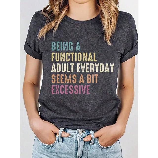 INAWLY Short Sleeve Round Neck T-Shirt With Slogan Design, BEING A FUNCTIONAL ADULT EVERYDAY SEEMS A BIT EXCESSIVE Graphic Tees Women Tops