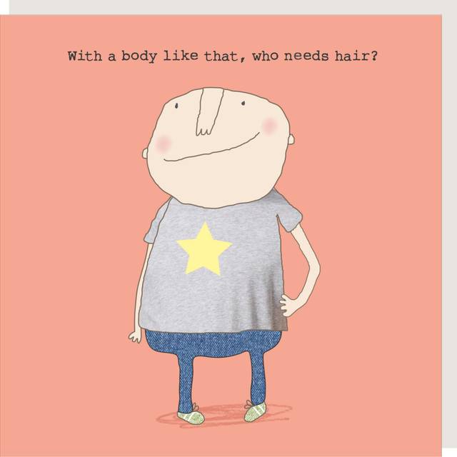 Rosie made a thing body like that who needs hair birthday card greeting cards