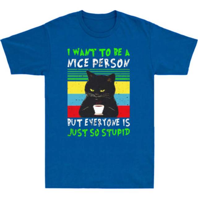 Black cat i want to be a nice person but everyone is just so stupid gift t shirt