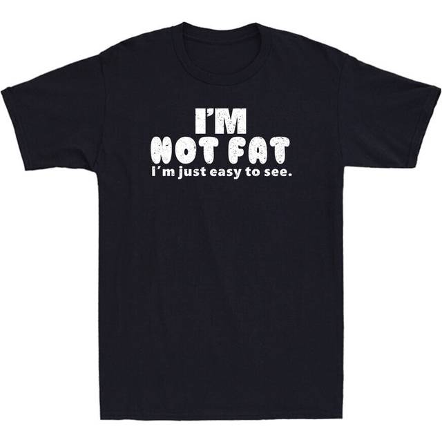 I'm not fat i'm just easy to see funny saying gift novelty men's cotton t-shirt