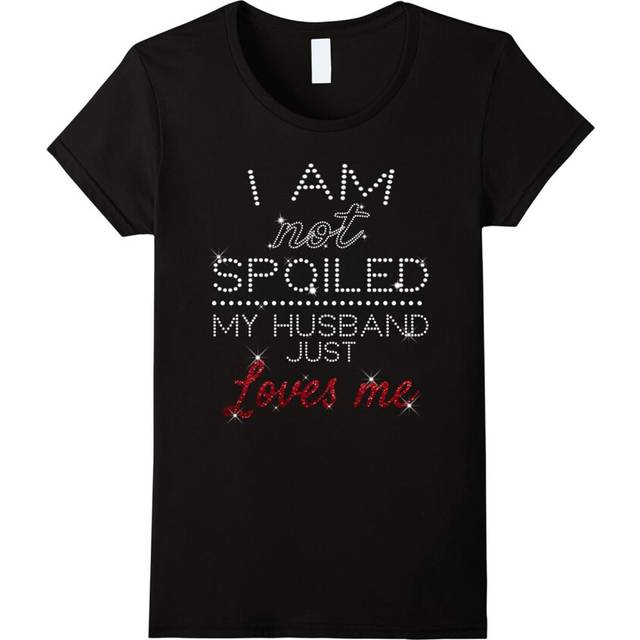 (L) Womens I am Not Spoiled My Husband Just Loves Me Shirt-Father's Day