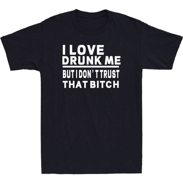 I love drunk me but i don't trust that bitch funny drinking party humor t-shirt